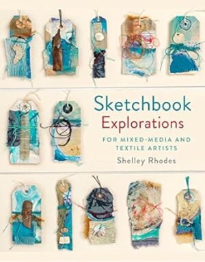 Sketchbook Explorations: Mixed Media Approaches For Textile Artists