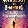 Astrology for Beginners: A Simple Guide to the Twelve Zodiac Signs, Planets, Birth Charts, and Astrological Divination