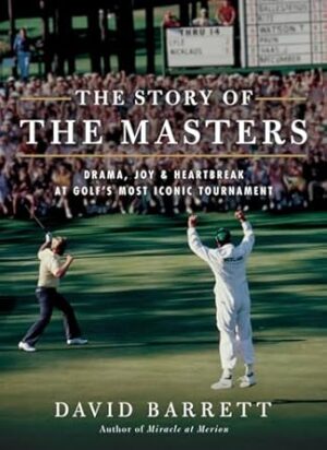 The Story of The Masters: Drama, joy and heartbreak at golf's most iconic tournament