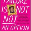 Failure Is Not NOT an Option: How the Chubby Gay Son of a Jesus-Obsessed Lesbian Found Love, Family, and Podcast Success . . . and a Bunch of Other Stuff