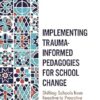 Implementing Trauma-Informed Pedagogies for School Change: Shifting Schools from Reactive to Proactive