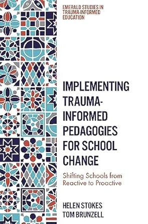 Implementing Trauma-Informed Pedagogies for School Change: Shifting Schools from Reactive to Proactive