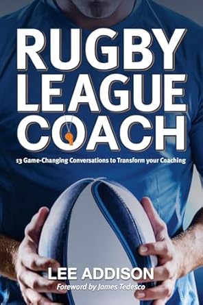 Rugby League Coach: 13 Game-Changing Conversations to Transform your Coaching
