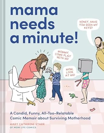 Mama Needs a Minute!: A Candid, Funny, All-Too-Relatable Comic Memoir about Surviving Motherhood