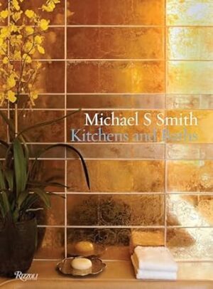 Michael S. Smith: Kitchens & Baths: The Dressing Room to the Breakfast Room: Inspiration, Process, and Design