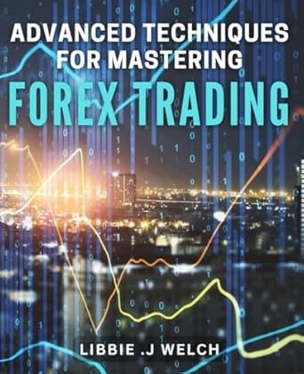 Advanced Techniques for Mastering Forex Trading: Unlock the Secrets to Consistent Forex Success: Advanced Techniques Revealed