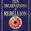 Ten Incarnations of Rebellion: A Novel