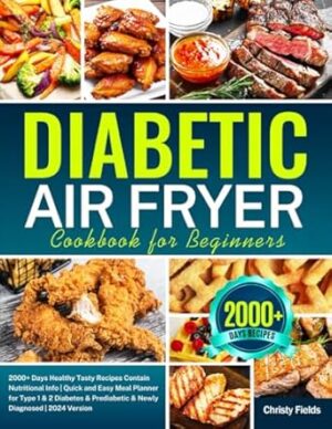 Diabetic Air Fryer Cookbook for Beginners: 2000+ Days Healthy Tasty Recipes Contain Nutritional Info | Quick and Easy Meal Planner for Type 1 & 2 ... Prediabetic & Newly Diagnosed | 2024 Version