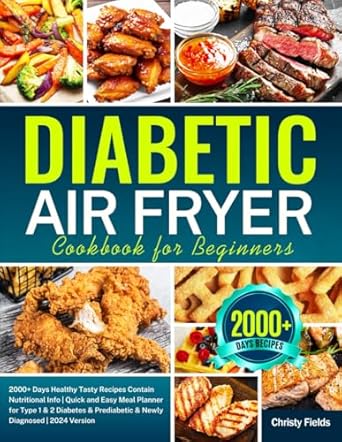 Diabetic Air Fryer Cookbook for Beginners: 2000+ Days Healthy Tasty Recipes Contain Nutritional Info | Quick and Easy Meal Planner for Type 1 & 2 ... Prediabetic & Newly Diagnosed | 2024 Version