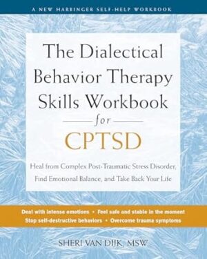 Dialectical Behavior Therapy Skills Workbook for CPTSD, The: Heal from Complex Post-Traumatic Stress Disorder, Find Emotional Balance, and Take Back Your Life