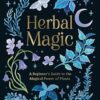 Herbal Magic: A Beginner's Guide to the Magical Power of Plants