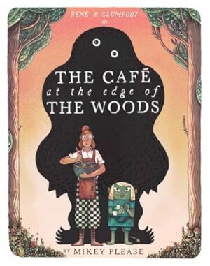The Cafe at the Edge of the Woods: The phenomenal and outrageously original new illustrated children’s picture book full of mythical creatures, monstrous meals and an unusual friendship