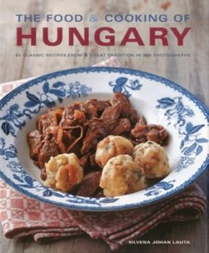 Food and Cooking of Hungary: 65 Classic Recipes from a Great Tradition