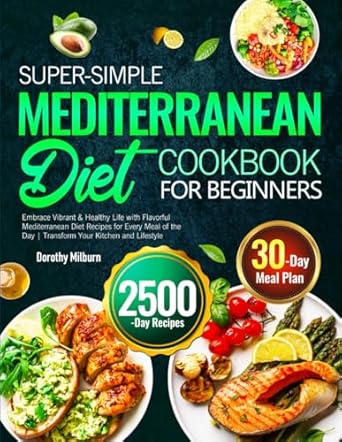 Super-Simple Mediterranean Diet Cookbook for Beginners: Embrace Vibrant & Healthy Life with Flavorful Mediterranean Diet Recipes for Every Meal of the Day | Transform Your Kitchen and Lifestyle