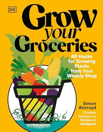Grow Your Groceries: 40 Hacks for Growing Plants from Your Weekly Shop: A SUNDAY TIMES BESTSELLER