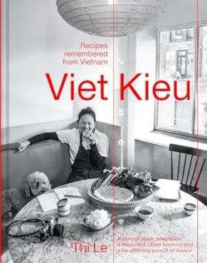 Viet Kieu | Recipes remembered from Vietnam: A story of pluck, adaptation, a restaurant called Anchovy and a life-affirming pursuit of flavour