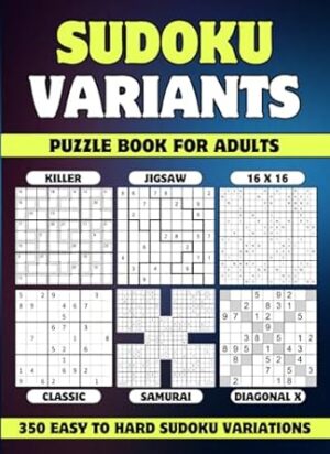 Sudoku Variants Puzzle Book for Adults: 350 Easy to Hard Sudoku Variations - Killer, Samurai, 16 x 16, Jigsaw, Diagonal X and Classic Sudoku Variants