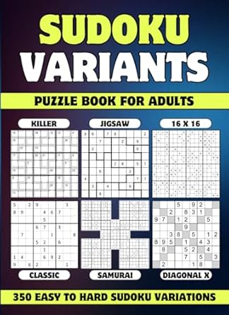 Sudoku Variants Puzzle Book for Adults: 350 Easy to Hard Sudoku Variations - Killer, Samurai, 16 x 16, Jigsaw, Diagonal X and Classic Sudoku Variants
