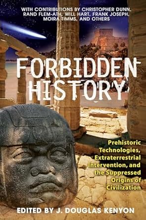 Forbidden History: Prehistoric Technologies, Extraterrestrial Intervention, and the Suppressed Origins of Civilization
