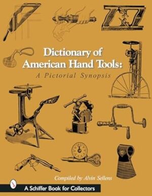 Dictionary of American Hand Tools: A Pictorial Synsis: A Pictorial Synopsis