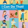 I Can Do That!: 1000 Ways to Become Independent
