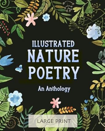 Illustrated Nature Poetry: An Anthology: Large Print: A dementia-friendly selection of much-loved verses by British poets