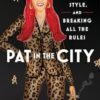 Pat in the City: My Life of Fashion, Style and Breaking All the Rules