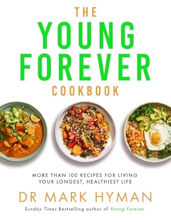 The Young Forever Cookbook: Over 100 Delicious Recipes for Living Your Longest, Healthiest Life and avoiding ultra processed food