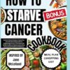 HOW TO STARVE CANCER COOKBOOK: Nutrient Dense Recipes Inspired by Jane McLelland Approach to Supporting Cancer Treatment with Whole Foods and Balanced Nutrition for Improved Health and Wellness