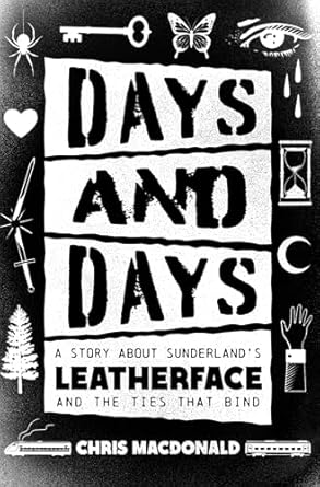 Days and Days: A Story about Sunderland's Leatherface and the Ties That Bind