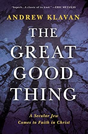 The Great Good Thing: A Secular Jew Comes To Faith In Christ