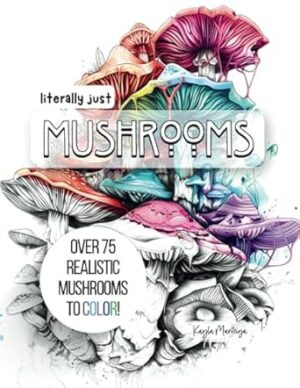 Literally just MUSHROOMS: Mushroom Coloring Book - Over 75 Mushrooms to Color