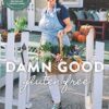 Damn Good Gluten Free Cookbook: 140+ Deliciously Adaptable Gluten Free, Dairy Free, Vegetarian & Paleo Recipes for Vibrant Living!