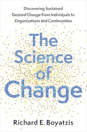 The Science of Change: Discovering Sustained, Desired Change from Individuals to Organizations