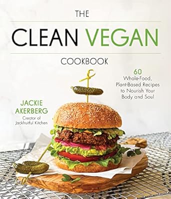 The Clean Vegan Cookbook: 60 Whole-Food, Plant-Based Recipes to Nourish Your Body and Soul