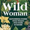 Wild Woman: Empowering Stories from Women who Work in Nature