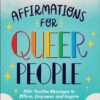 Affirmations for Queer People: 100+ Positive Messages to Affirm, Empower, and Inspire