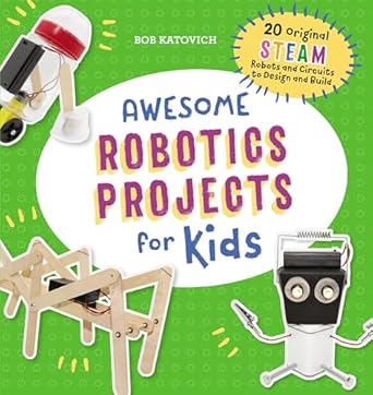 Awesome Robotics Projects for Kids: 20 Original Steam Robots and Circuits to Design and Build
