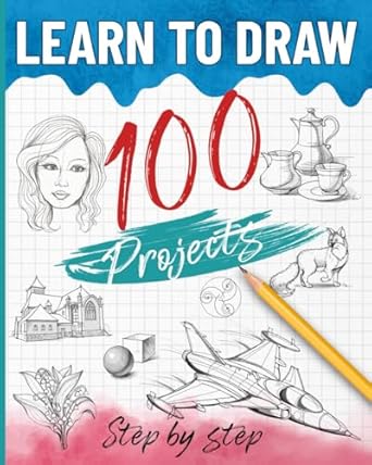 Learn To Draw 100 Projects Step By Step: How to draw for adults and beginners, the complete guide to developing your creativity through various projects.