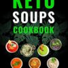 Keto Soups Cookbook: Healthy And Delicious Low Carb Soup Ketogenic Diet Recipes Cookbook