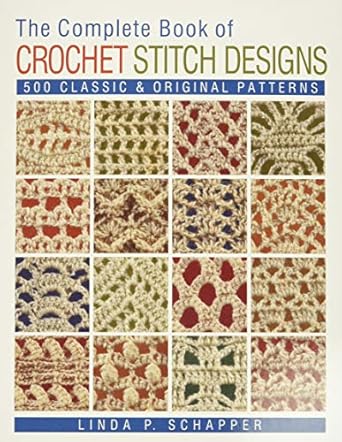 The Complete Book of Crochet Stitch Designs: 500 Classic & Original Patterns: 1