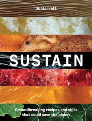 Sustain: Groundbreaking Recipes And Skills That Could Save The Planet