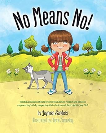 No Means No!: Teaching personal boundaries, consent; empowering children by respecting their choices and right to say 'no!': Teaching children about ... their choices and their right to say, 'No!'
