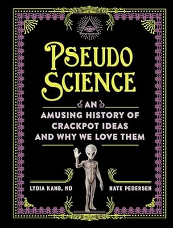 Pseudoscience: An Amusing History of Crackpot Ideas and Why We Love Them