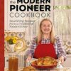 The Modern Pioneer Cookbook: Nourishing Recipes From a Traditional Foods Kitchen