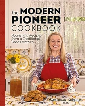 The Modern Pioneer Cookbook: Nourishing Recipes From a Traditional Foods Kitchen