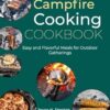 Campfire Cooking Cookbook: Easy and Flavorful Meals for Outdoor Gatherings