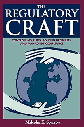 The Regulatory Craft: Controlling Risks, Solving Problems, and Managing Compliance