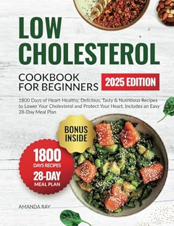 Low Cholesterol Cookbook for Beginners: 1800 Days of Heart-Healthy, Delicious, Tasty & Nutritious Recipes to Lower Your Cholesterol and Protect Your Heart. Includes an Easy 28-Day Meal Plan