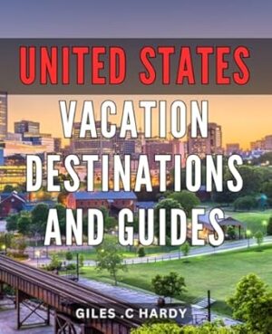 United States Vacation Destinations And Guides: Discover Hidden Gems and Expert Tips for Unforgettable American Getaways: The Perfect Travel Gift for Adventure-Seekers and Culture Enthusiasts.